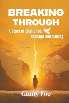 Breaking Through: A Story Of Challenge, Courage And Calling - Ginny Foo - cover