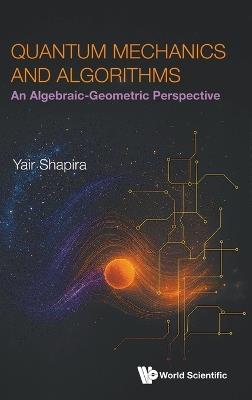 Quantum Mechanics And Algorithms: An Algebraic-geometric Perspective - Yair Shapira - cover