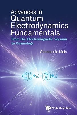 Advances In Quantum Electrodynamics Fundamentals: From The Electromagnetic Vacuum To Cosmology - Meis Constantin - cover