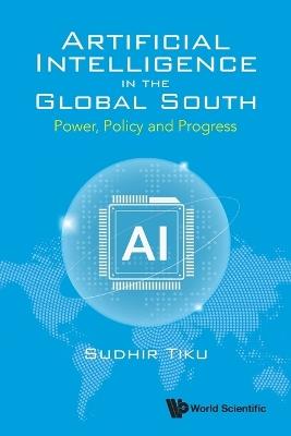 Artificial Intelligence In The Global South: Power, Policy And Progress - Sudhir Tiku - cover