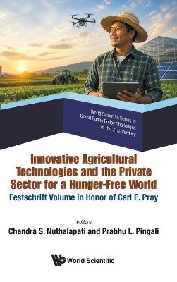 Innovative Agricultural Technologies And The Private Sector For A Hunger-free World: Festschrift Volume In Honor Of Carl E Pray - cover
