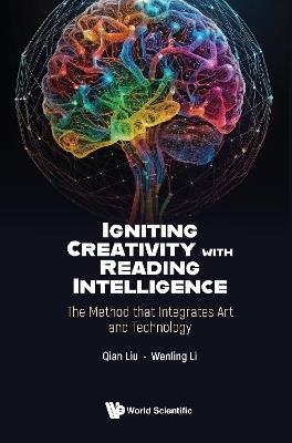 Igniting Creativity With Reading Intelligence: The Method That Integrates Art And Technology - Qian Liu,Wenling Li - cover