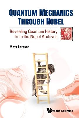 Quantum Mechanics Through Nobel: Revealing Quantum History From The Nobel Archives - Mats Larsson - cover