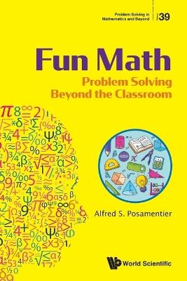 Fun Math: Problem Solving Beyond The Classroom - Alfred S Posamentier - cover
