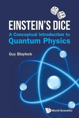 Einstein's Dice: A Conceptual Introduction To Quantum Physics - Guy Blaylock - cover