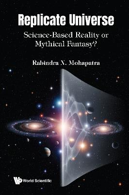 Replicate Universe: Science-based Reality Or Mythical Fantasy? - Rabindra N Mohapatra - cover