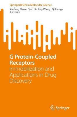 G Protein-Coupled Receptors: Immobilization and Applications in Drug Discovery - Xinfeng Zhao,Qian Li,Jing Wang - cover