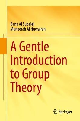 A Gentle Introduction to Group Theory - Bana Al Subaiei,Muneerah Al Nuwairan - cover