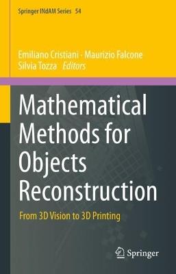 Mathematical Methods for Objects Reconstruction: From 3D Vision to 3D Printing - cover