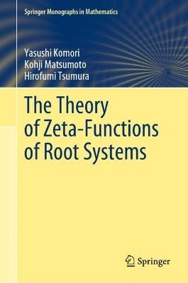 The Theory of Zeta-Functions of Root Systems - Yasushi Komori,Kohji Matsumoto,Hirofumi Tsumura - cover