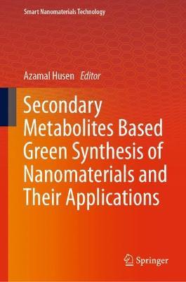 Secondary Metabolites Based Green Synthesis of Nanomaterials and Their Applications - cover