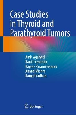 Case Studies in Thyroid and Parathyroid Tumors - Amit Agarwal,Ranil Fernando,Rajeev Parameswaran - cover