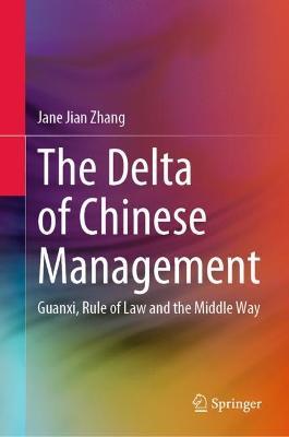 The Delta of Chinese Management: Guanxi, Rule of Law and the Middle Way - Jane Jian Zhang - cover