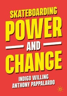 Skateboarding, Power and Change - Indigo Willing,Anthony Pappalardo - cover