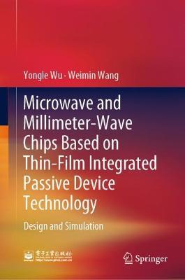 Microwave and Millimeter-Wave Chips Based on Thin-Film Integrated Passive Device Technology: Design and Simulation - Yongle Wu,Weimin Wang - cover