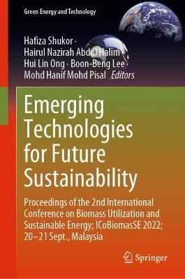 Emerging Technologies for Future Sustainability: Proceedings of the 2nd International Conference on Biomass Utilization and Sustainable Energy; ICoBiomasSE 2022; 20–21 Sept., Malaysia - cover