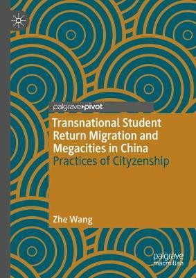 Transnational Student Return Migration and Megacities in China: Practices of Cityzenship - Zhe Wang - cover