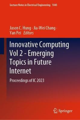 Innovative Computing Vol 2 - Emerging Topics in Future Internet: Proceedings of IC 2023 - cover