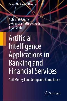 Artificial Intelligence Applications in Banking and Financial Services: Anti Money Laundering and Compliance - Abhishek Gupta,Dwijendra Nath Dwivedi,Jigar Shah - cover