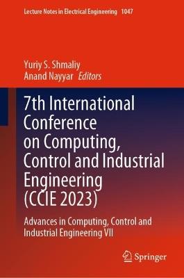 7th International Conference on Computing, Control and Industrial Engineering (CCIE 2023): Advances in Computing, Control and Industrial Engineering VII - cover