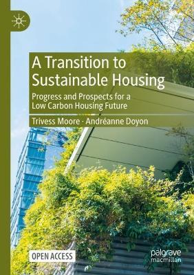 A Transition to Sustainable Housing: Progress and Prospects for a Low Carbon Housing Future - Trivess Moore,Andreanne Doyon - cover