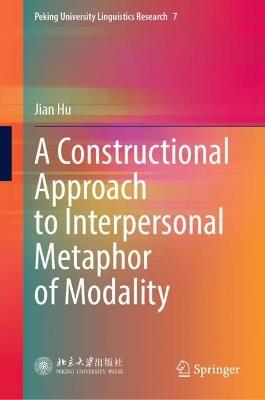 A Constructional Approach to Interpersonal Metaphor of Modality - Jian Hu - cover
