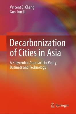 Decarbonization of Cities in Asia: A Polycentric Approach to Policy, Business and Technology - Vincent S. Cheng,Guo-Jun Li - cover