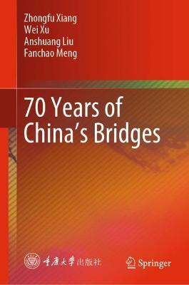 70 Years of China’s Bridges - Zhongfu Xiang,Wei Xu,Anshuang Liu - cover