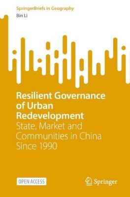 Resilient Governance of Urban Redevelopment: State, Market and Communities in China Since 1990 - Bin Li - cover