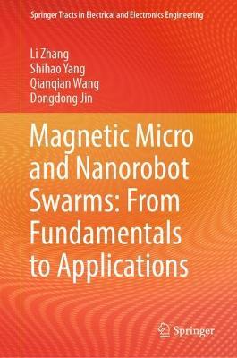 Magnetic Micro and Nanorobot Swarms: From Fundamentals to Applications - Li Zhang,Shihao Yang,Qianqian Wang - cover