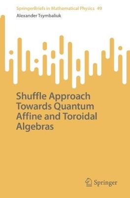Shuffle Approach Towards Quantum Affine and Toroidal Algebras - Alexander Tsymbaliuk - cover