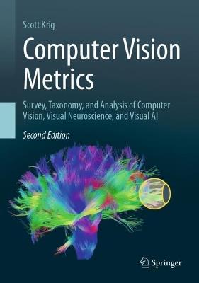 Computer Vision Metrics: Survey, Taxonomy, and Analysis of Computer Vision, Visual Neuroscience, and Visual AI - Scott Krig - cover