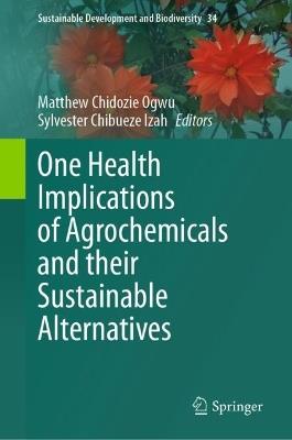 One Health Implications of Agrochemicals and their Sustainable Alternatives - cover