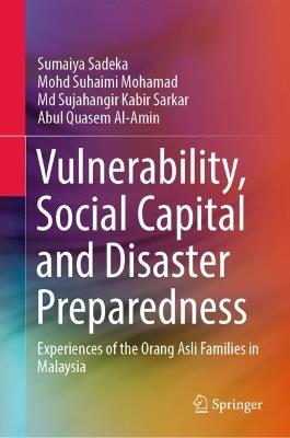 Vulnerability, Social Capital and Disaster Preparedness: Experiences of the Orang Asli Families in Malaysia - Sumaiya Sadeka,Mohd Suhaimi Mohamad,Md Sujahangir Kabir Sarkar - cover