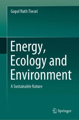 Energy, Ecology and Environment: A Sustainable Nature - Gopal Nath Tiwari - cover