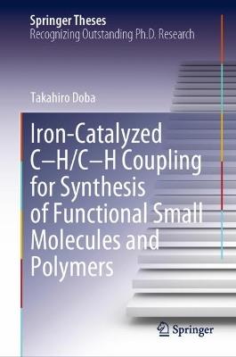 Iron-Catalyzed C-H/C-H Coupling for Synthesis of Functional Small Molecules and Polymers - Takahiro Doba - cover