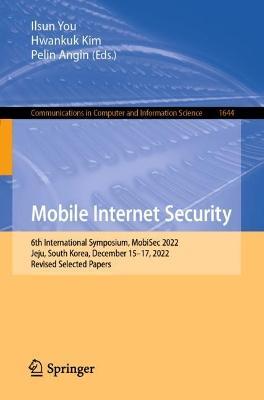 Mobile Internet Security: 6th International Symposium, MobiSec 2022, Jeju, South Korea, December 15–17, 2022, Revised Selected Papers - cover