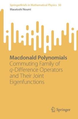 Macdonald Polynomials: Commuting Family of q-Difference Operators and Their Joint Eigenfunctions - Masatoshi Noumi - cover