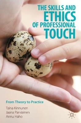 The Skills and Ethics of Professional Touch: From Theory to Practice - Taina Kinnunen,Jaana Parviainen,Annu Haho - cover