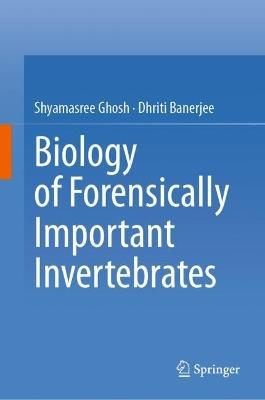 Biology of Forensically Important Invertebrates - Shyamasree Ghosh,Dhriti Banerjee - cover