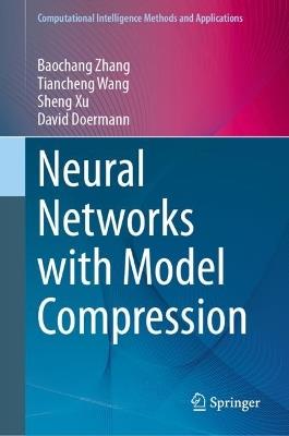 Neural Networks with Model Compression - Baochang Zhang,Tiancheng Wang,Sheng Xu - cover