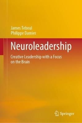 Neuroleadership: Creative Leadership with a Focus on the Brain - James Teboul,Philippe Damier - cover