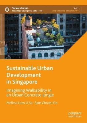 Sustainable Urban Development in Singapore: Imagining Walkability in an Urban Concrete Jungle - Melissa Liow Li Sa,Sam Choon-Yin - cover