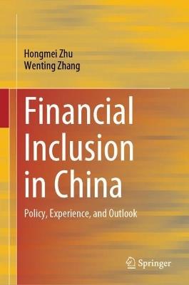 Financial Inclusion in China: Policy, Experience, and Outlook - Hongmei Zhu,Wenting Zhang - cover