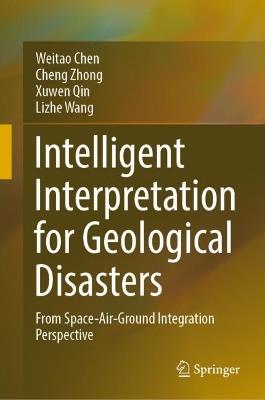 Intelligent Interpretation for Geological Disasters: From Space-Air-Ground Integration Perspective - Weitao Chen,Cheng Zhong,Xuwen Qin - cover