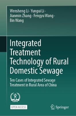 Integrated Treatment Technology of Rural Domestic Sewage: Ten Cases of Integrated Sewage Treatment in Rural Area of China - Wensheng Li,Yungui Li,Jianmin Zhang - cover