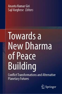 Towards a New Dharma of Peace Building: Conflict Transformations and Alternative Planetary Futures - cover