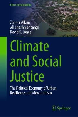Climate and Social Justice: The Political Economy of Urban Resilience and Mercantilism - Zaheer Allam,Ali Cheshmehzangi,David S. Jones - cover