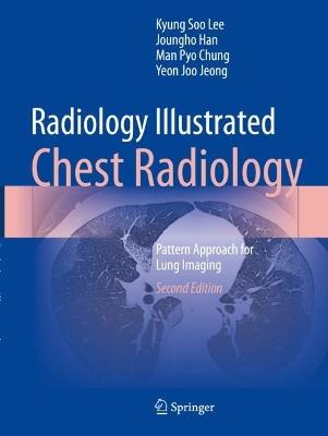 Radiology Illustrated: Chest Radiology: Pattern Approach for Lung Imaging - Kyung Soo Lee,Joungho Han,Man Pyo Chung - cover