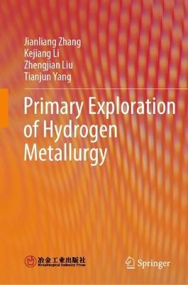 Primary Exploration of Hydrogen Metallurgy - Jianliang Zhang,Kejiang Li,Zhengjian Liu - cover